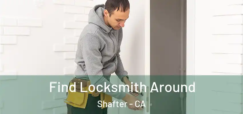 Find Locksmith Around Shafter - CA