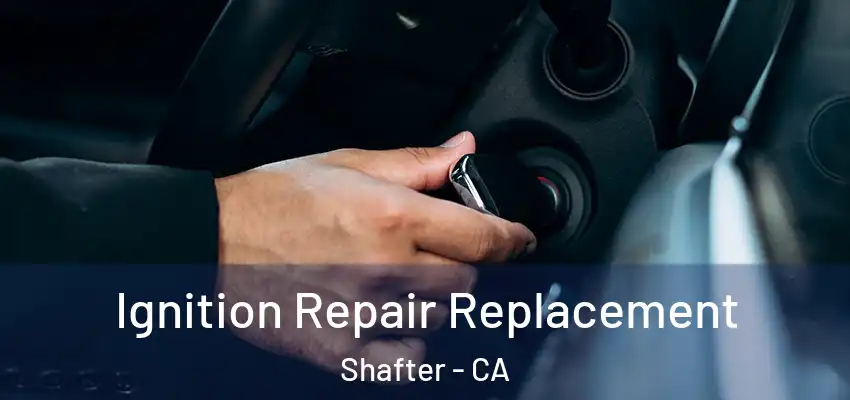 Ignition Repair Replacement Shafter - CA